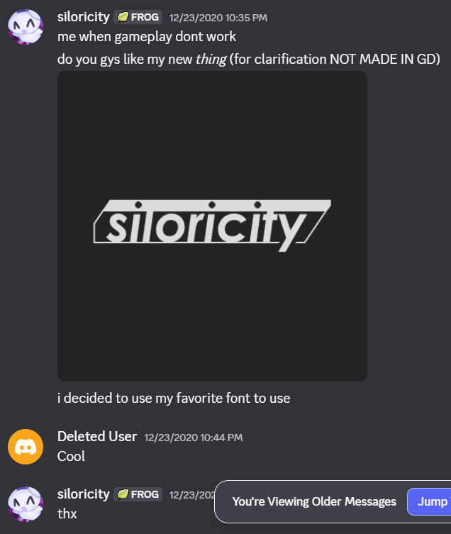 siloricity, 2020/12/23,
            10:35 PM, 'do you gys like my new thing (for clarification NOT MADE IN GD)',
            image of my logo, 'i decided to use my favorite font to use', Deleted User,
            'Cool', siloricity, 'thx' 